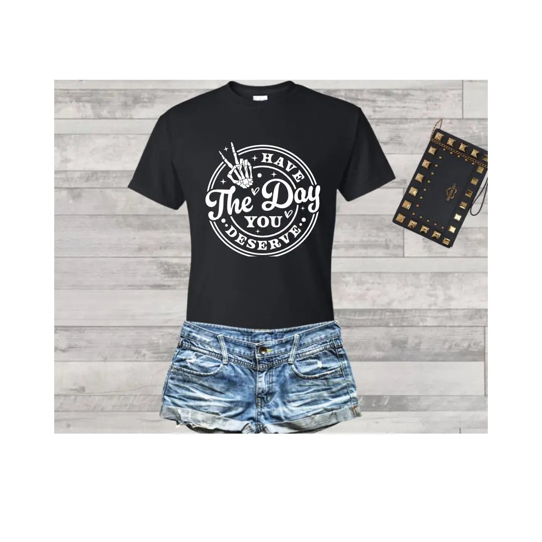 Have the Day You Deserve Tee - Branded Kreations Kraft Boutique