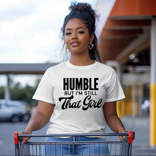 "Humble But I'm Still That Girl" T-Shirt – Confident & Stylish Women's Tee Branded Kreations Kraft Boutique